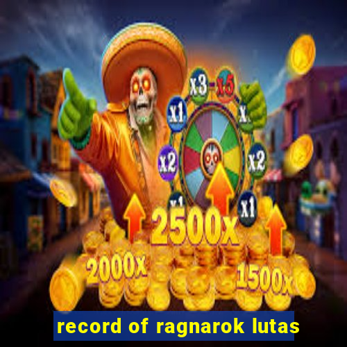 record of ragnarok lutas